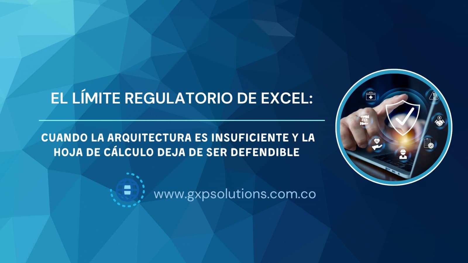 El límite regulatorio de Excel: cuando la arquitectura es insuficiente y la hoja de cálculo deja de ser defendible